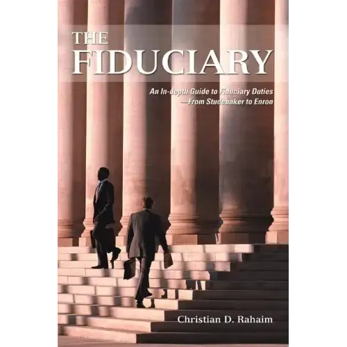 The Fiduciary: An In-depth Guide to Fiduciary Duties--From Studebaker to Enron