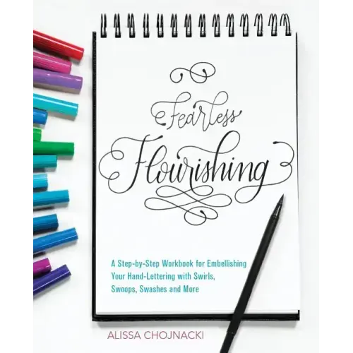 Fearless Flourishing: A Step-By-Step Workbook for Embellishing Your Hand Lettering with Swirls, Swoops, Swashes and More