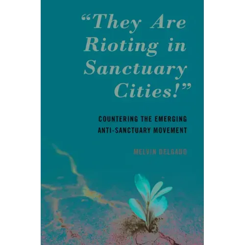 "They Are Rioting in Sanctuary Cities!": Countering the Emerging Anti-Sanctuary Movement