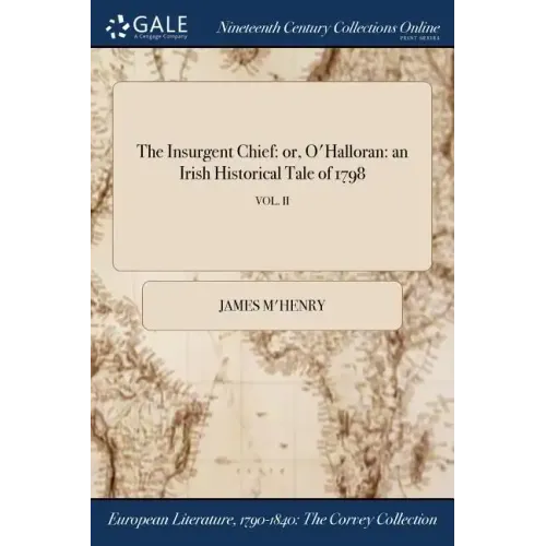 The Insurgent Chief: or, O'Halloran: an Irish Historical Tale of 1798; VOL. II