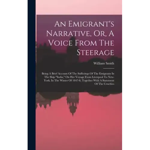 An Emigrant's Narrative, Or, A Voice From The Steerage: Being A Brief Account Of The Sufferings Of The Emigrants In The Ship "india," On Her Voyage Fr