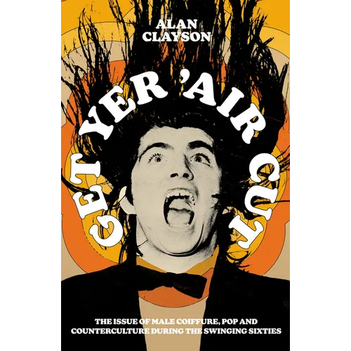 Get Yer 'Air Cut: The Issue of Male Coiffure, Pop and Counterculture During the Swinging Sixties