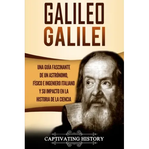 Galileo Galilei: Una Guía Fascinante de un Astrónomo, Físico e Ingeniero Italiano y Su Impacto en la Historia de la Ciencia