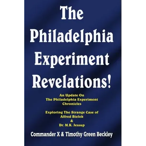 The Philadelphia Experiment Revelations!: An Update on The Philadelphia Experiment Chronicles - Exploring The Strange Case of Alfred Bielek & Dr. M.K.
