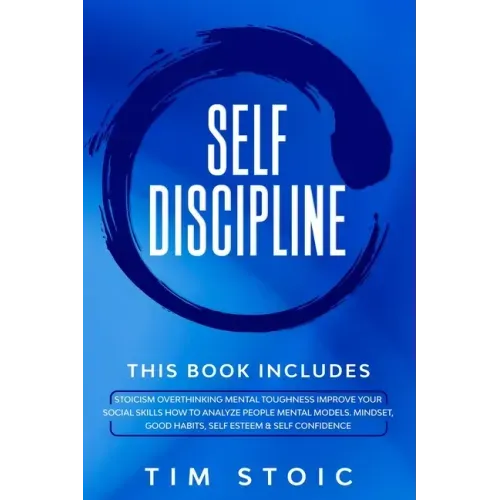 Self-Discipline: This Book Includes: Stoicism Overthinking Mental Toughness Improve Your social Skills How to Analyze People Mental Mod