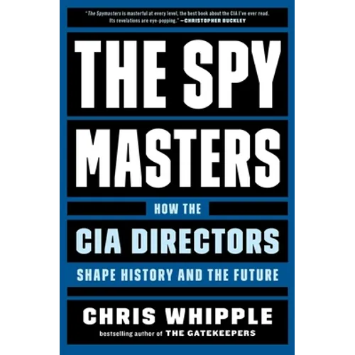 The Spymasters: How the CIA Directors Shape History and the Future