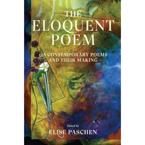 The Eloquent Poem: 128 Contemporary Poems and Their Making