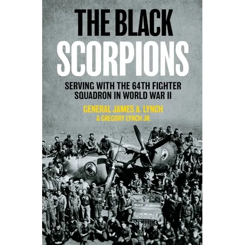 The Black Scorpions: Serving with the 64th Fighter Squadron in World War II