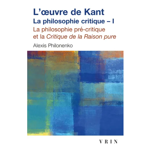 L'Oeuvre de Kant La Philosophie Critique: Tome I: La Philosophie Precritique Et La Critique de la Raison Pure