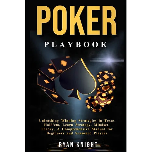 Poker Playbook: Unleashing Winning Strategies in Texas Hold'em, Learn Strategy, Mindset, Theory, A Comprehensive Manual for Beginners