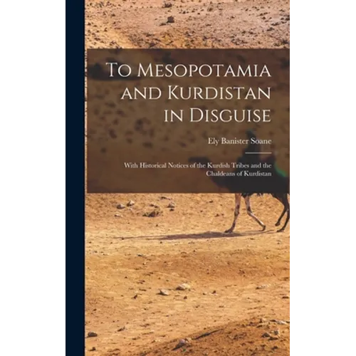 To Mesopotamia and Kurdistan in Disguise: With Historical Notices of the Kurdish Tribes and the Chaldeans of Kurdistan - Hardcover