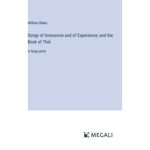 Songs of Innocence and of Experience; and the Book of Thel: in large print