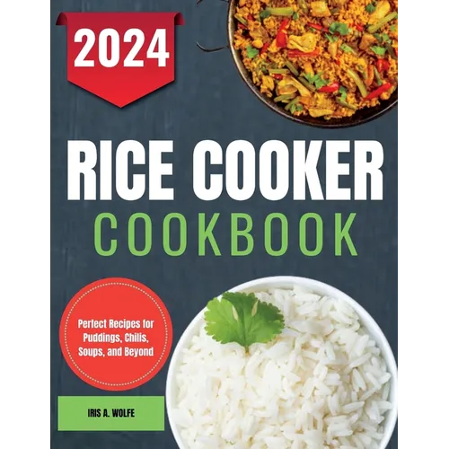 Rice Cooker Cookbook: Perfect Recipes for Puddings, Chilis, Soups, and Beyond