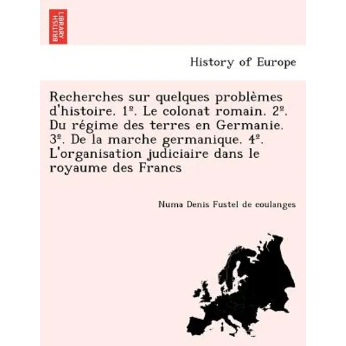 Recherches sur quelques problèmes d'histoire. 1°. Le colonat romain. 2°. Du régime des terres en Germanie. 3°. De la marche germanique. 4°