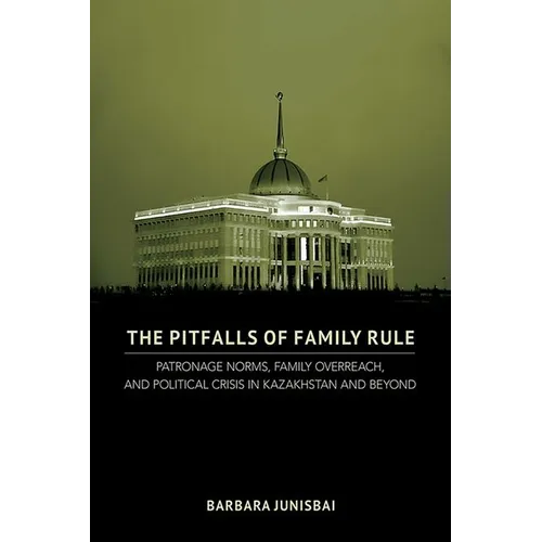 The Pitfalls of Family Rule: Patronage Norms, Family Overreach, and Political Crisis in Kazakhstan and Beyond