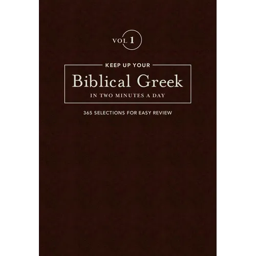 Keep Up Your Biblical Greek in Two Minutes a Day, Volume 1: 365 Selections for Easy Review