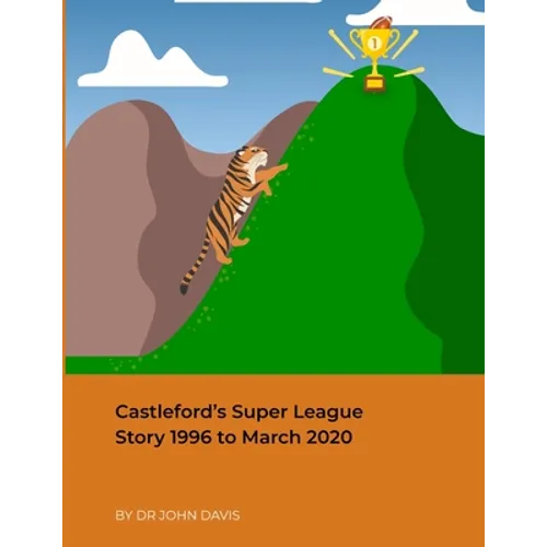 Castleford's Super League Story 1996 to March 2020