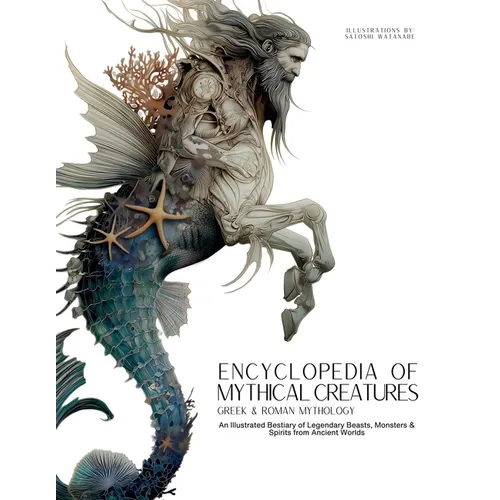 Encyclopedia of Mythical Creatures - Greek and Roman Mythology: Greek and Roman Mythology: An Illustrated Bestiary of Legendary Beasts, Monsters & Spi
