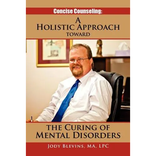 Concise Counseling: A Holistic Approach Toward the Curing of Mental Disorders: A Holistic Approach Toward the Curing of Mental Disorders