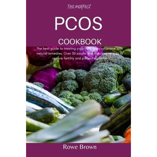 The Perfect Pcos Cookbook: The best guide to treating polycystic ovary syndrome with natural remedies. Over 30 simple and delicious recipes to re