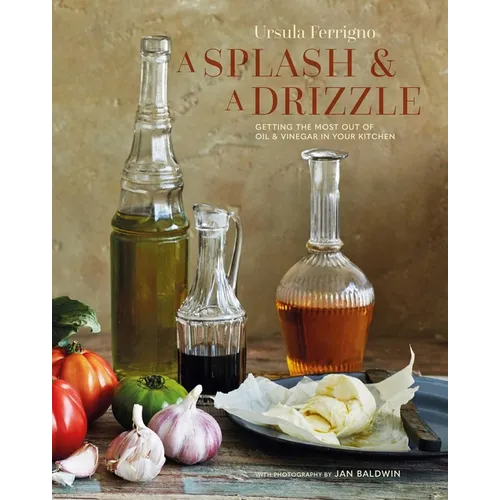 A Splash and a Drizzle...: Getting the Most Out of Oil and Vinegar in Your Kitchen