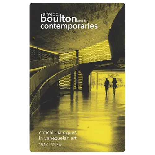 Alfredo Boulton and His Contemporaries: Critical Dialogues in Venzuelan Art, 1912-1974