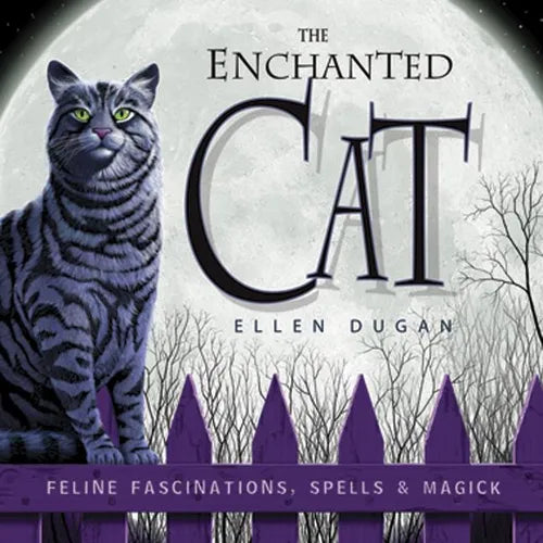 The Enchanted Cat: Feline Fascinations, Spells & Magick