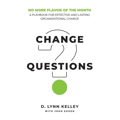 Change Questions: A Playbook for Effective and Lasting Organizational Change