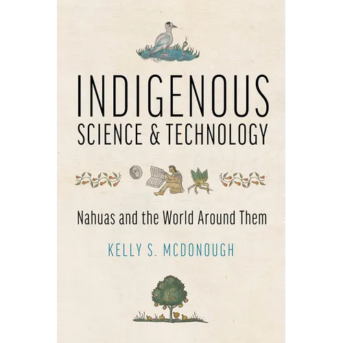 Indigenous Science and Technology: Nahuas and the World Around Them