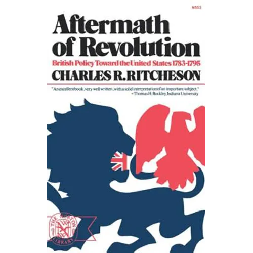 Aftermath of Revolution: British Policy Toward the United States, 1783-1795