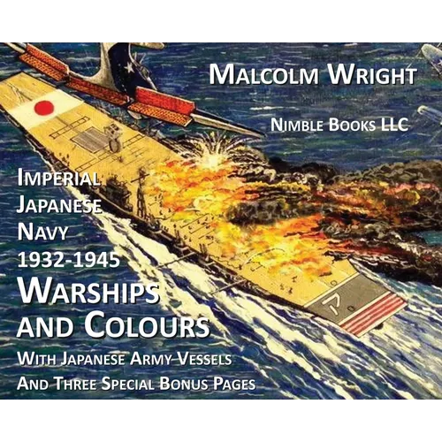 Imperial Japanese Navy 1932-1945 Warships and Colours: With Japanese Army Vessels and Three Special Bonus Pages