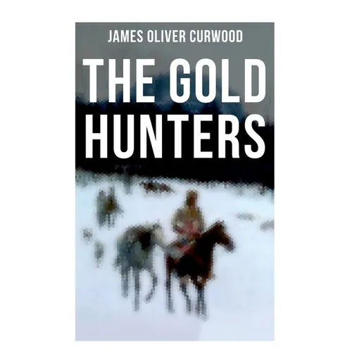 The Gold Hunters: Western Mystery: A Dangerous Treasure Hunt and the Story of Life and Adventure in the Hudson Bay Wilds