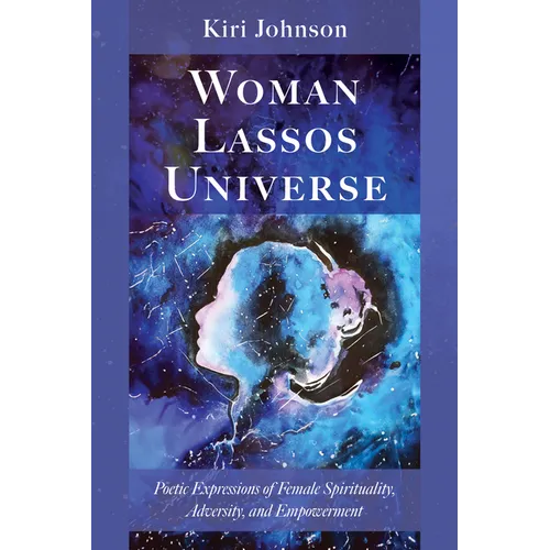 Woman Lassos Universe: Poetic Expressions of Female Spirituality, Adversity, and Empowerment