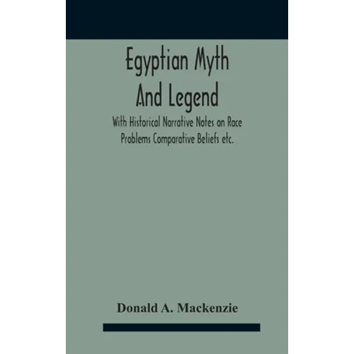 Egyptian Myth And Legend With Historical Narrative Notes On Race Problems Comparative Beliefs Etc.