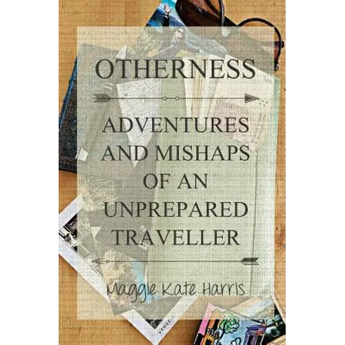 Otherness: Adventures and Mishaps of an Unprepared Traveller