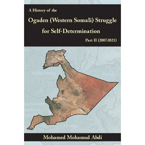 A History Of The Ogaden (Western Somali) Struggle For Self-Determination Part II (2007-2021)