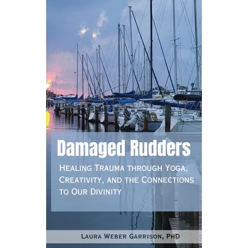 Damaged Rudders: Healing Trauma through Yoga, Creativity and the Connections to Our Divinity