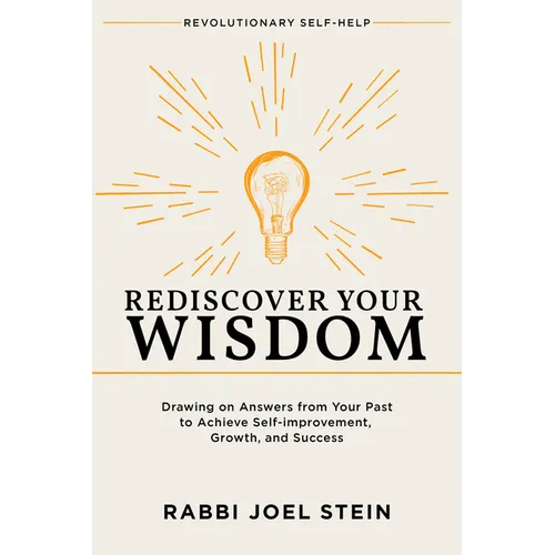 Rediscover Your Wisdom: Drawing on Answers from Your Past to Achieve Self-Improvement, Growth, and Success