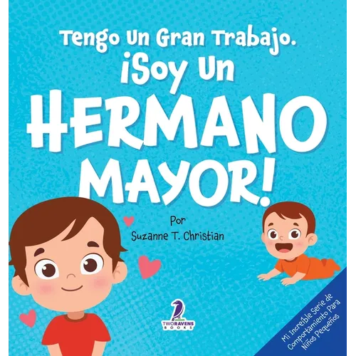 Tengo Un Gran Trabajo. ¡Soy un Hermano Mayor!: Un Libro Infantil Con Mensajes Positivos Sobre La Llegada De Un Hermanito O Hermanita (2-4 Años)