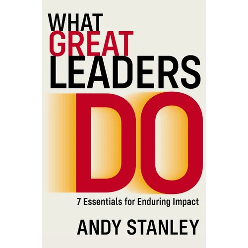 What Great Leaders Do: 7 Essentials for Enduring Impact