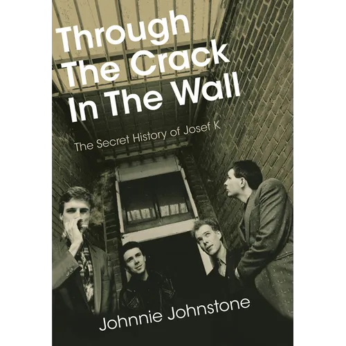Through the Crack in the Wall: The Secret History of Josef K