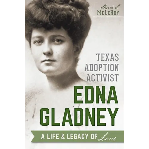 Texas Adoption Activist Edna Gladney: A Life & Legacy of Love