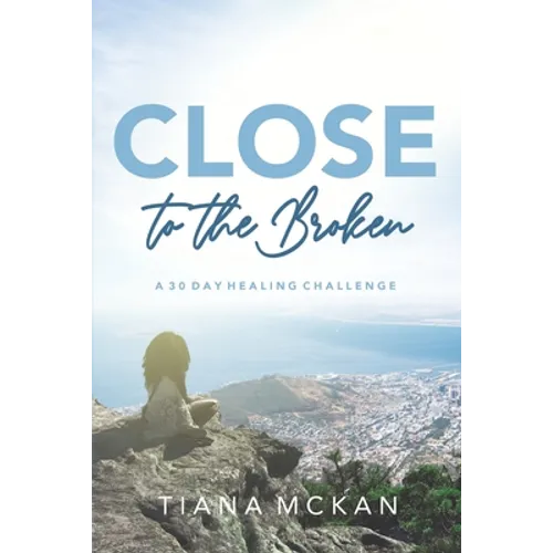 Close to the Broken: A 30 Day Healing Challenge