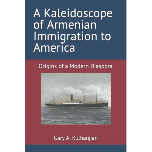 A Kaleidoscope of Armenian Immigration to America: Origins of a Modern Diaspora