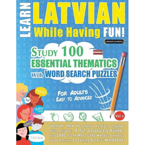 Learn Latvian While Having Fun! - For Adults: Easy to Advanced - Study 100 Essential Thematics with Word Search Puzzles - Vol.1