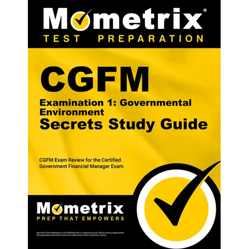 Cgfm Examination 1: Governmental Environment Secrets Study Guide: Cgfm Exam Review for the Certified Government Financial Manager Examinations