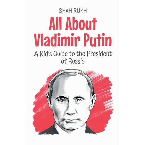 All About Vladimir Putin: A Kid's Guide to the President of Russia