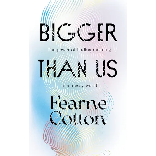 Bigger Than Us: The Power of Finding Meaning in a Messy World