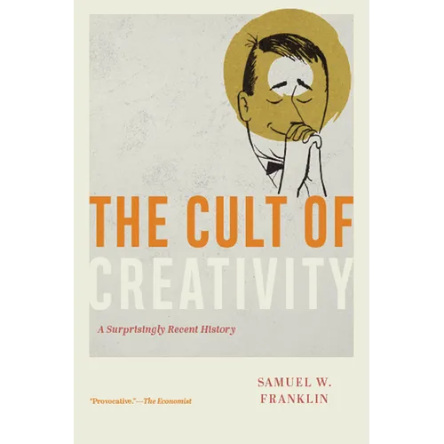 The Cult of Creativity: A Surprisingly Recent History