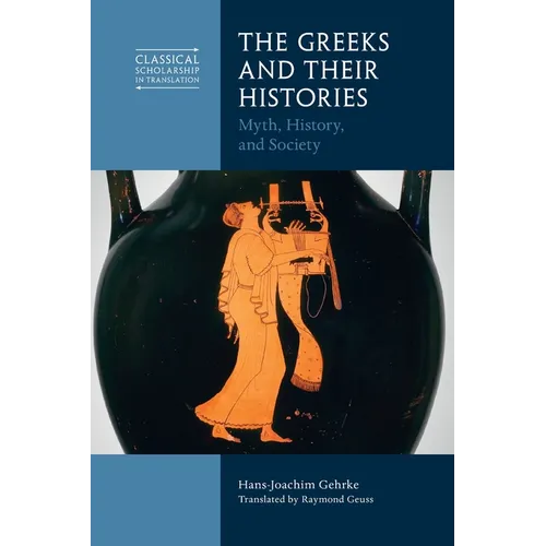 The Greeks and Their Histories: Myth, History, and Society